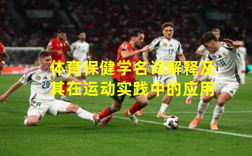 体育保健学名词解释及其在运动实践中的应用