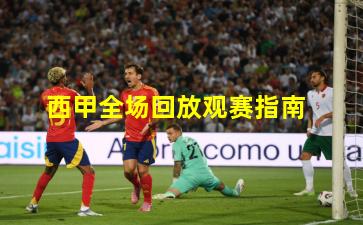 西甲全场回放观赛指南